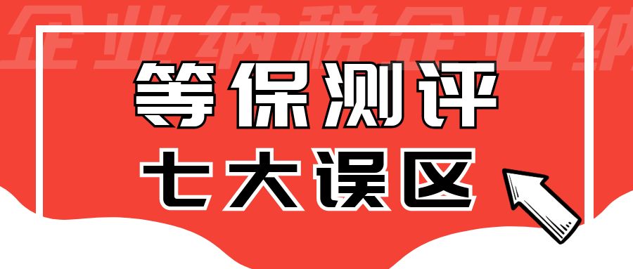 等保测评七大误区，等保测评不能想当然