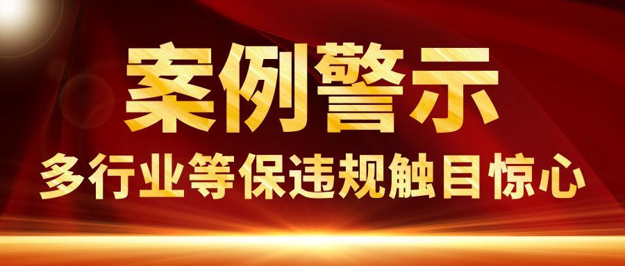 案例警示：多行业等保违规代价触目惊心